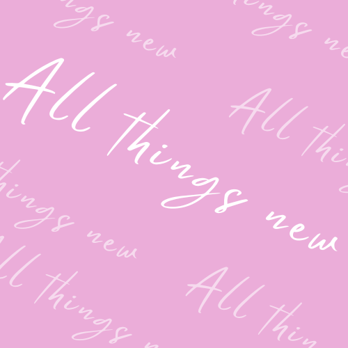 ALL THINGS NEW